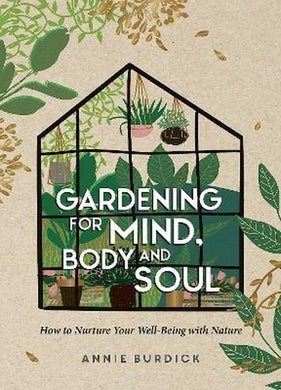 Gardening for Mind, Body and Soul. How to Nurture Your Well-Being with Nature