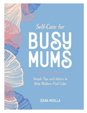 Self care for busy Mum's. Simple Tips and Advice to Help Mother's Find Calm